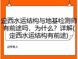 定西水运结构与地基检测师有前途吗，为什么？详解(定西水运结构有前途)