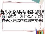 包头水运结构与地基检测师有前途吗，为什么？详解(包头水运结构检测有前景)