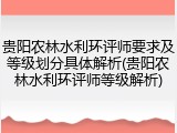 贵阳农林水利环评师要求及等级划分具体解析(贵阳农林水利环评师等级解析)
