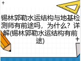锡林郭勒水运结构与地基检测师有前途吗,为什么?详解(锡林郭勒水运结构有前途)