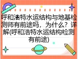 呼和浩特水运结构与地基检测师有前途吗,为什么?详解(呼和浩特水运结构检测有前途)