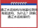 通辽水运结构与地基检测师有前途吗,为什么?详解(通辽水运前景好)