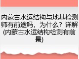 内蒙古水运结构与地基检测师有前途吗,为什么?详解(内蒙古水运结构检测有前景)