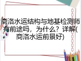 商洛水运结构与地基检测师有前途吗，为什么？详解(商洛水运前景好)
