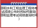 邵阳水利工程监理工程师考试成绩公布时间如何查询(邵阳监理考试成绩查询时间)