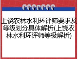 上饶农林水利环评师要求及等级划分具体解析(上饶农林水利环评师等级解析)