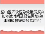 璧山区四级应急救援员报名和考试时间及报名网址(璧山四级救援员报名时间)