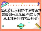 萍乡农林水利环评师要求及等级划分具体解析(萍乡农林水利环评师等级解析)
