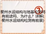 衢州水运结构与地基检测师有前途吗,为什么?详解(衢州水运结构检测有前景)