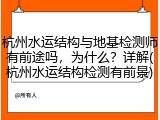 杭州水运结构与地基检测师有前途吗,为什么?详解(杭州水运结构检测有前景)