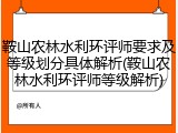 鞍山农林水利环评师要求及等级划分具体解析(鞍山农林水利环评师等级解析)
