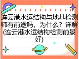 连云港水运结构与地基检测师有前途吗，为什么？详解(连云港水运结构检测前景好)