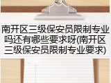 南开区三级保安员限制专业吗还有哪些要求呀(南开区三级保安员限制专业要求)