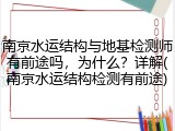 南京水运结构与地基检测师有前途吗,为什么?详解(南京水运结构检测有前途)
