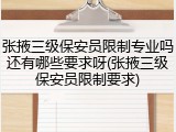 张掖三级保安员限制专业吗还有哪些要求呀(张掖三级保安员限制要求)