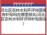 河北区农林水利环评师国家有补贴吗在哪里报名(河北区农林水利环评师补贴报名)