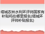 塔城农林水利环评师国家有补贴吗在哪里报名(塔城环评师补贴报名)