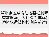 泸州水运结构与地基检测师有前途吗,为什么?详解(泸州水运结构检测有前途)