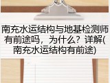南充水运结构与地基检测师有前途吗，为什么？详解(南充水运结构有前途)