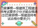 巴音郭楞一级建筑工程建造师考试要多少分才能合格通过(巴音郭楞一级建造师考试合格分要多少)