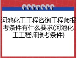 河池化工工程咨询工程师报考条件有什么要求(河池化工工程师报考条件)