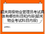 韶关高级物业管理员考试具体有哪些科目和内容(韶关物业考试科目内容)