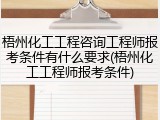 梧州化工工程咨询工程师报考条件有什么要求(梧州化工工程师报考条件)