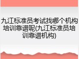 九江标准员考试找哪个机构培训靠谱呢(九江标准员培训靠谱机构)