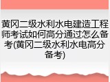 黄冈二级水利水电建造工程师考试如何高分通过怎么备考(黄冈二级水利水电高分备考)