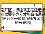 南开区一级建筑工程建造师考试要多少分才能合格通过(南开区一级建造师考试合格分要求)