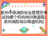 泉州中级消防安全管理员考试找哪个机构培训靠谱呢(泉州消防培训靠谱机构)