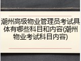 潮州高级物业管理员考试具体有哪些科目和内容(潮州物业考试科目内容)
