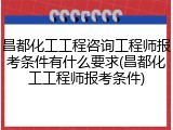 昌都化工工程咨询工程师报考条件有什么要求(昌都化工工程师报考条件)