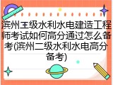 滨州二级水利水电建造工程师考试如何高分通过怎么备考(滨州二级水利水电高分备考)