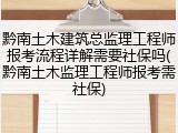 黔南土木建筑总监理工程师报考流程详解需要社保吗(黔南土木监理工程师报考需社保)