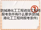防城港化工工程咨询工程师报考条件有什么要求(防城港化工工程师报考条件)