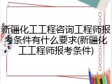 新疆化工工程咨询工程师报考条件有什么要求(新疆化工工程师报考条件)