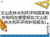 文山农林水利环评师国家有补贴吗在哪里报名(文山农林水利环评师补贴报名)