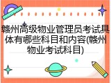 赣州高级物业管理员考试具体有哪些科目和内容(赣州物业考试科目)