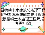 景德镇土木建筑总监理工程师报考流程详解需要社保吗(景德镇土木监理工程师报考需社保)