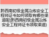 黔西南初级金属冶炼安全工程师证书如何领取有哪些渠道呢(黔西南初级金属冶炼安全工程师证书领取渠道)