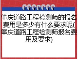 肇庆道路工程检测师的报名费用是多少有什么要求呢(肇庆道路工程检测师报名费用及要求)