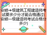 安顺一级建筑工程建造师考试要多少分才能合格通过(安顺一级建造师考试合格分多少)