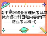南平高级物业管理员考试具体有哪些科目和内容(南平物业考试科目)