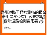 儋州道路工程检测师的报名费用是多少有什么要求呢(儋州道路检测费用要求)