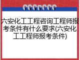六安化工工程咨询工程师报考条件有什么要求(六安化工工程师报考条件)