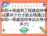 安阳一级建筑工程建造师考试要多少分才能合格通过(安阳一级建造师考试合格分多少)