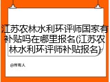 江苏农林水利环评师国家有补贴吗在哪里报名(江苏农林水利环评师补贴报名)