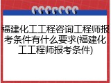 福建化工工程咨询工程师报考条件有什么要求(福建化工工程师报考条件)