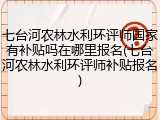 七台河农林水利环评师国家有补贴吗在哪里报名(七台河农林水利环评师补贴报名)